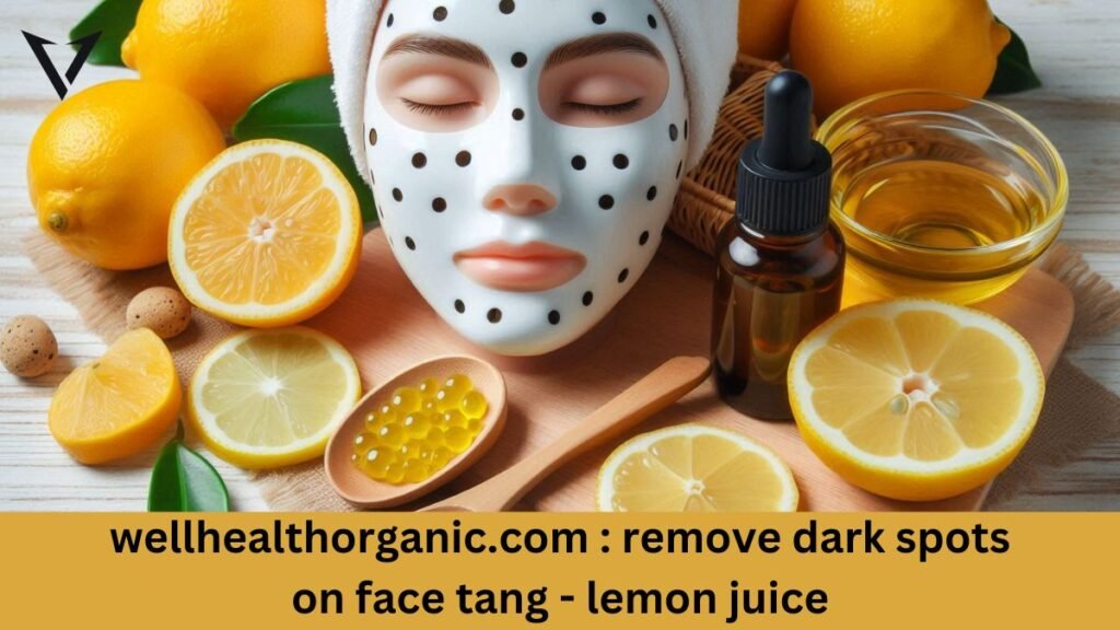 wellhealthorganic.com : remove dark spots on face tang - lemon juice